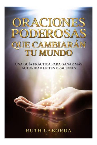 Libro : Oraciones Poderosas Que Cambiaran Tu Mundo Una Gui 