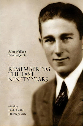 Remembering The Last Ninety Years, De John Wallace Sr Etheredge. Editorial Xlibris Corporation, Tapa Blanda En Inglés