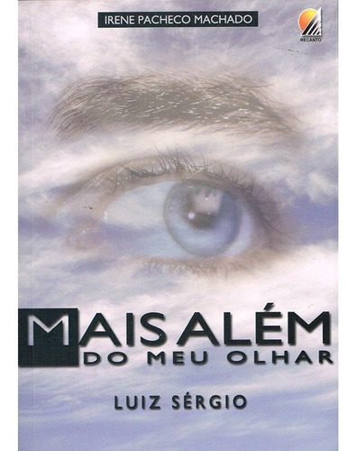 Mais Além do Meu Olhar: Não Aplica, de Médium: Irene Pacheco Machado / Ditado por: Luiz Sérgio. Série Não aplica, vol. Não Aplica. Editora RECANTO, capa mole, edição não aplica em português, 2002