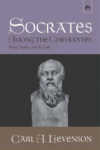 Socrates Among The Corybantes: Being, Reality, And The Gods, De Levenson, Carl A.. Editorial Spring Pubn, Tapa Blanda En Inglés