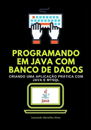 Programando Em Java Com Banco De Dados: Criando Uma Aplicação Prática Com Java E Mysql, De Leonardo Meirelles Alves. Não Aplicável Editorial Clube De Autores, Tapa Mole, Edición 1 En Português, 2017