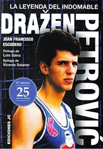 Drazen Petrovic. La Leyenda Del Indomable - Escudero Sanc...