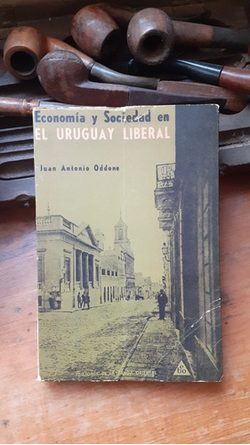 Economía Y Sociedad En El Uruguay Liberal / Juan Oddone