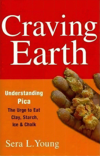 Craving Earth : Understanding Pica-the Urge To Eat Clay, Starch, Ice, And Chalk, De Sera L. Young. Editorial Columbia University Press, Tapa Dura En Inglés