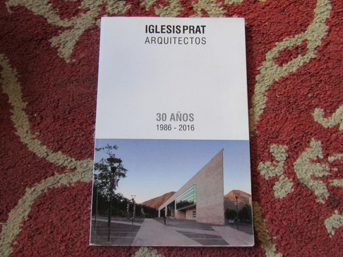 Iglesis Prat Arquitectos 30 Años 1986-2016