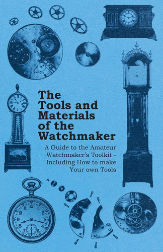 The Tools And Materials Of The Watchmaker  A, De No Aplica. Editorial Qureshi Press (10 De Diciembre De 2014), Tapa Dura En Inglés