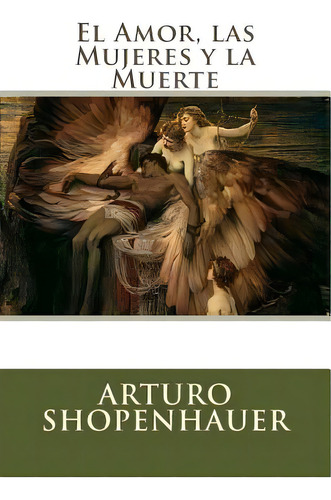 El Amor, Las Mujeres Y La Muerte, De Shopenhauer, Arturo. Editorial Createspace, Tapa Blanda En Español