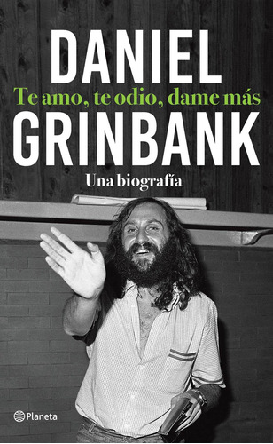 Libro Te Amo, Te Odio, Dame Más - Daniel Grinbak - Planeta