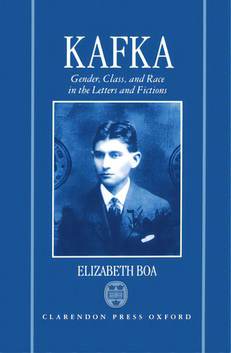 Kafka: Gender, Class, And Race In The Letters And Fictions, De Boa, Elizabeth. Editorial Oxford Univ Pr, Tapa Dura En Inglés