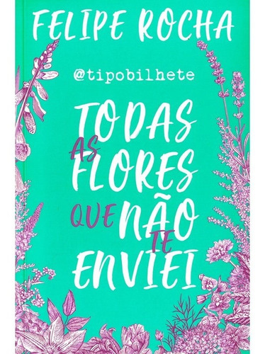 Todas as flores que não te enviei, de Rocha, Felipe. Astral Cultural Editora Ltda, capa mole em português, 2018