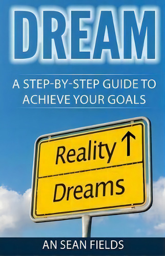 Dream : A Step-by-step Guide To Achieve Your Goals!, De An Sean Fields. Editorial Blessed And Favored Publishing, Tapa Blanda En Inglés