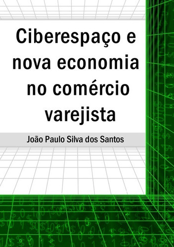 Ciberespaço e nova economia no comércio varejista, de João Paulo Silva dos Santos. Série Não aplicável Editora Clube de Autores, capa mole, edição 1 em português, 2012