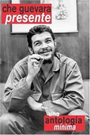 Che Guevara Presente Una Antología Mínima - Ernesto Guevara 