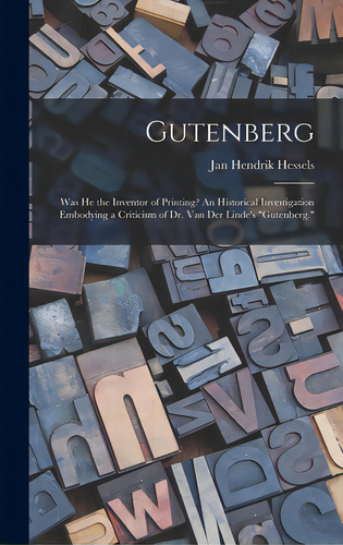 Gutenberg: Was He The Inventor Of Printing? An Historical Investigation Embodying A Criticism Of ..., De Hessels, Jan Hendrik 1836-1926. Editorial Legare Street Pr, Tapa Dura En Inglés