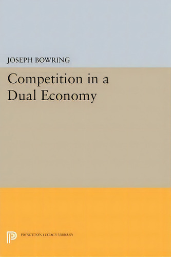 Competition In A Dual Economy, De Joseph Bowring. Editorial Princeton University Press, Tapa Blanda En Inglés
