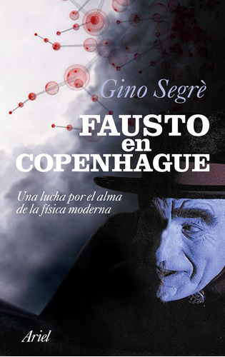 Fausto en Copenhague: Una lucha por el alma de la física moderna, de Segrè, Gino. Serie Ariel Ciencia Editorial Ariel México, tapa blanda en español, 2010