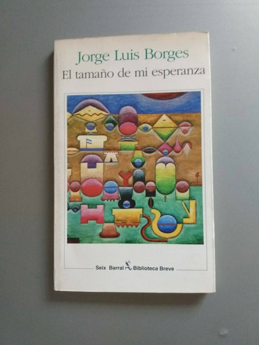 El Tamaño De Mí Esperanza Jorge Luis Borges Seix Barral