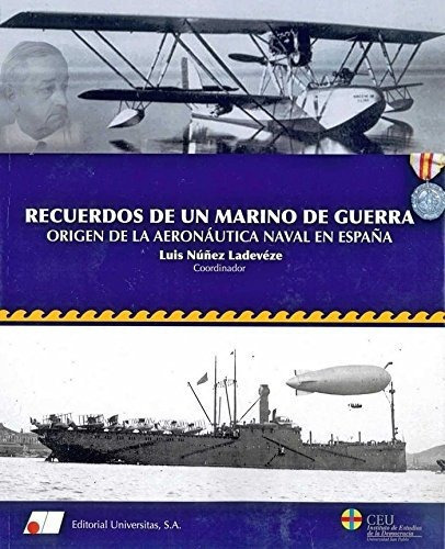 Recuerdos De Un Marino De Guerra : Origen De La Aeronáutica Naval En España, De Luis Núñez Ladevéze. Editorial Universitas S A, Tapa Blanda En Español, 2014