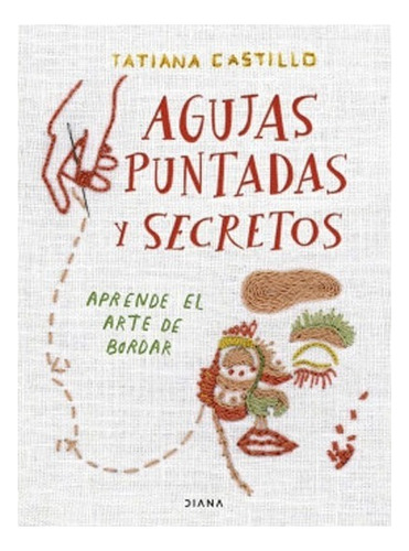 Libro Agujas, Puntadas Y Secretos Aprende El Arte De Bordar