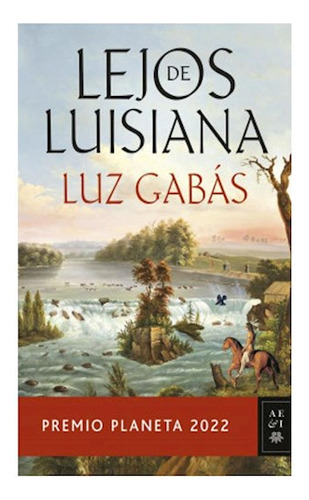 Libro Lejos de Luisiana - Luz Gabás - Planeta: Premio Planeta 2022, de Luz Gabás. Serie N/a Editorial Planeta, tapa blanda en español, 2022