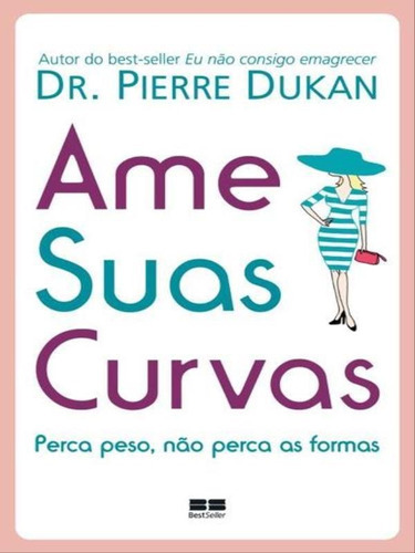 Ame Suas Curvas: Perca Peso, Nao Perca As Formas, De Dukan, Pierre. Editora Bestseller, Capa Mole Em Português