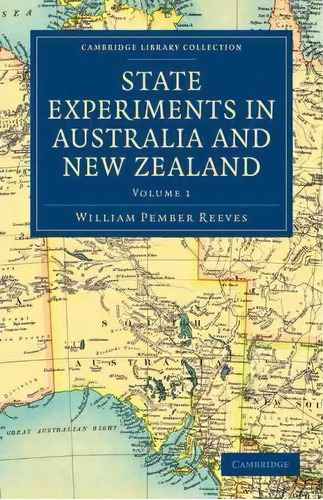 State Experiments In Australia And New Zealand: Volume 1, De William Pember Reeves. Editorial Cambridge University Press, Tapa Blanda En Inglés