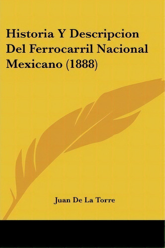 Historia Y Descripcion Del Ferrocarril Nacional Mexicano (1888), De Juan De La Torre. Editorial Kessinger Publishing, Tapa Blanda En Español