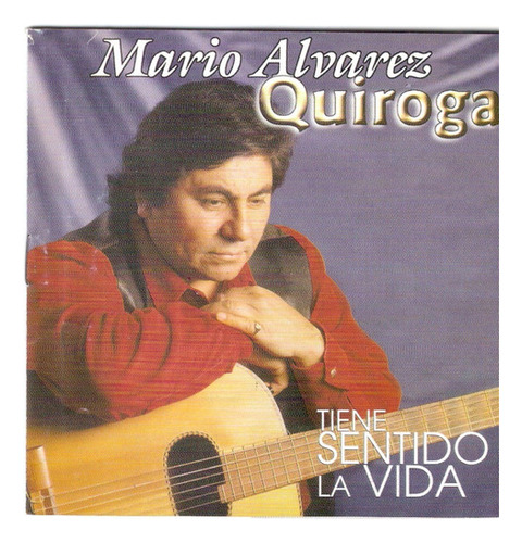 Mario Alvarez Quiroga - Tiene Sentido La Vida - Cd - Nuevo 