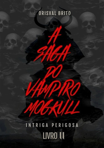 A Saga Do Vampiro Mogkull: Intriga Perigosa, De Orisval Brito. Série Não Aplicável, Vol. 1. Editora Clube De Autores, Capa Mole, Edição 1 Em Português, 2021