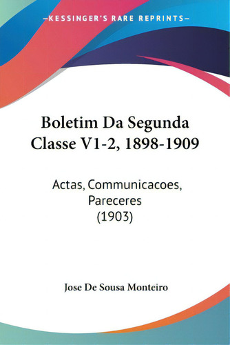 Boletim Da Segunda Classe V1-2, 1898-1909: Actas, Communicacoes, Pareceres (1903), De Monteiro, Jose De Sousa., Vol. 1. Editorial Kessinger Pub Llc, Tapa Blanda En Inglés