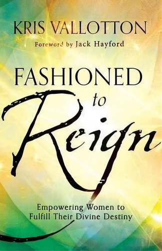 Fashioned To Reign : Empowering Women To Fulfill Their Divine Destiny, De Kris Vallotton. Editorial Baker Publishing Group, Tapa Blanda En Inglés