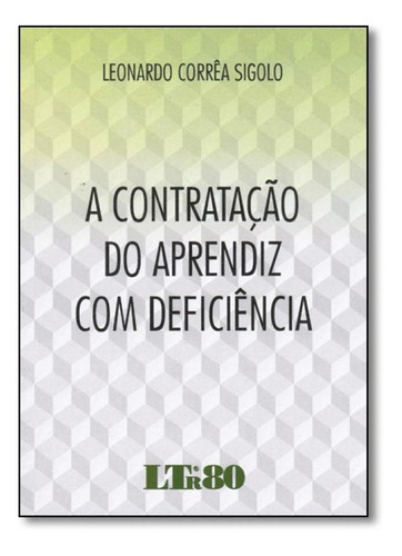 Contratação Do Aprendiz Com Deficiência, A, De Leonardo Corrêa Sigolo. Editora Ltr, Capa Mole Em Português