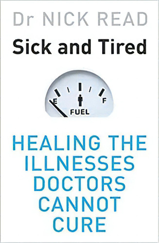 Sick And Tired: Healing The Illnesses Doctors Cannot Cure, De Dr. Nick Read. Editora Orion, Capa Mole Em Inglês