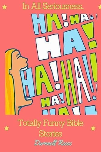 In All Seriousness...totally Funny Bible Stories, De Reese, Darnnell. Editorial Createspace Independent Publishing Platform, Tapa Dura En Inglés