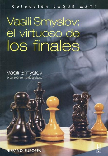 VASILI SMYSLOV : EL VIRTUOSO DE LOS FINALES, de SMYSLOV VASILI. Editorial HISPANO-EUROPEA, tapa blanda en español, 2006