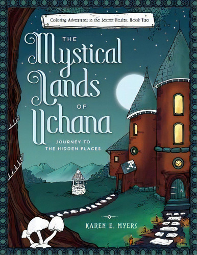 The Mystical Lands Of Uchana : Coloring Adventures In The Secret Realms: Book Two: Journey To The..., De Karen E Myers. Editorial Createspace Independent Publishing Platform, Tapa Blanda En Inglés