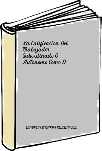 La Calificacion Del Trabajador Subordinado O Autonomo Como D