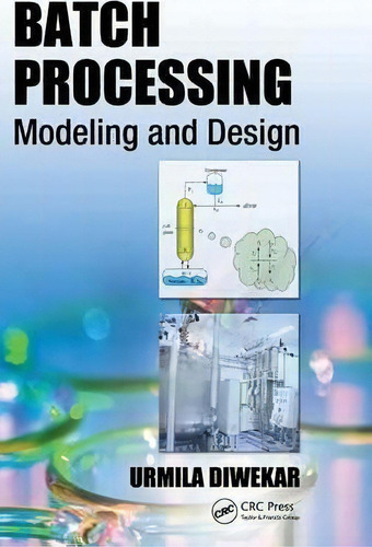 Batch Processing: Modeling And Design, De Urmila Diwekar., Vol. 1. Editorial Taylor Francis Inc, Tapa Dura En Inglés