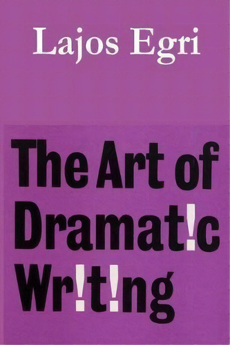 The Art Of Dramatic Writing, De Lajos Egri. Editorial Must Have Books, Tapa Blanda En Inglés