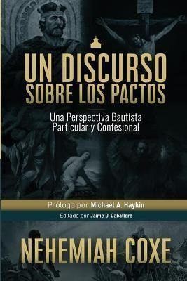 Un Discurso Sobre Los Pactos : Una Perspectiva Bautista Part