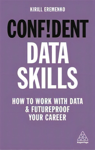 Confident Data Skills : How To Work With Data And Futureproof Your Career, De Kirill Eremenko. Editorial Kogan Page Ltd, Tapa Dura En Inglés