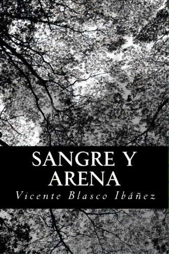 Sangre Y Arena, De Vicente Blasco Ibanez. Editorial Createspace Independent Publishing Platform, Tapa Blanda En Español