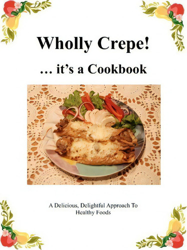 Wholly Crepe!: ... It's A Cookbook, De Virginia Grant., Vol. 1. Editorial Createspace Independent Publishing Platform, Tapa Blanda En Inglés
