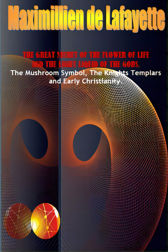 The Great Secret Of The Flower Of Life And The Light Liquid Of The Gods, De De Lafayette, Maximillien. Editorial Lulu Pr, Tapa Blanda En Inglés