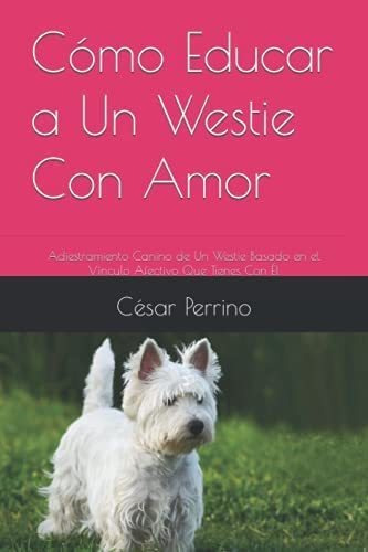 Libro: Cómo Educar A Un Westie Con Amor: Adiestramiento Cani