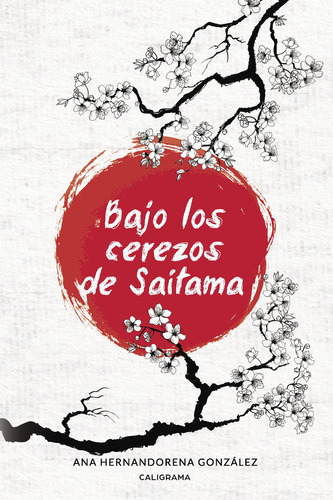 Bajo los cerezos de Saitama, de Hernandorena González , Ana.. Editorial CALIGRAMA, tapa blanda, edición 1.0 en español, 2018