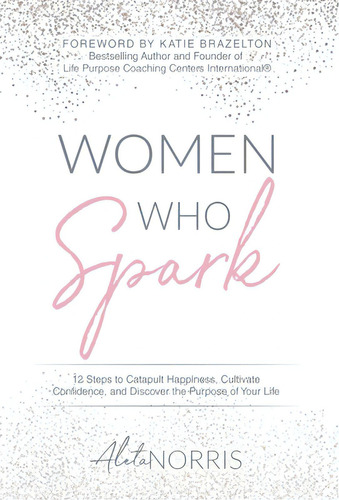 Women Who Spark: 12 Steps To Catapult Happiness, Cultivate Confidence And Discover The Purpose Of..., De Norris, Aleta. Editorial Lightning Source Inc, Tapa Dura En Inglés