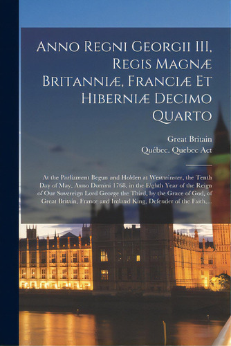 Anno Regni Georgii Iii, Regis Magnã⦠Britanniãâ¦, Franciã⦠Et Hiberniã⦠Decimo Quarto: At ..., De Great Britain. Editorial Legare Street Pr, Tapa Blanda En Inglés