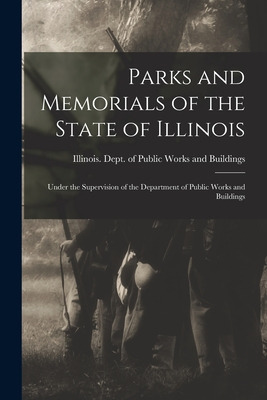 Libro Parks And Memorials Of The State Of Illinois: Under...