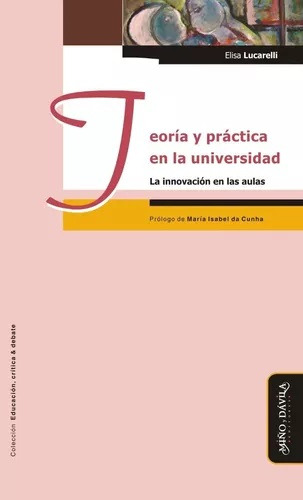 Teoría Y Práctica En La Universidad. La Innovación En Las Aulas, De Elisa Lucarelli. Editorial Miño Y Dávila Editores, Tapa Blanda En Castellano